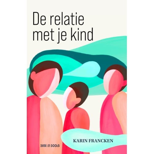 De Relatie Met Je Kind - Karin Francken