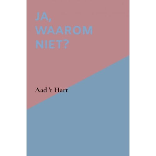 Ja, Waarom Niet? - Aad 't Hart