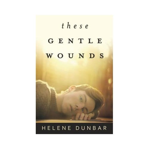 These Gentle Wounds - Dunbar, Helene