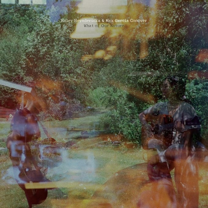 What Of Our Nature - Haley Heynderickx & Max Garcia C