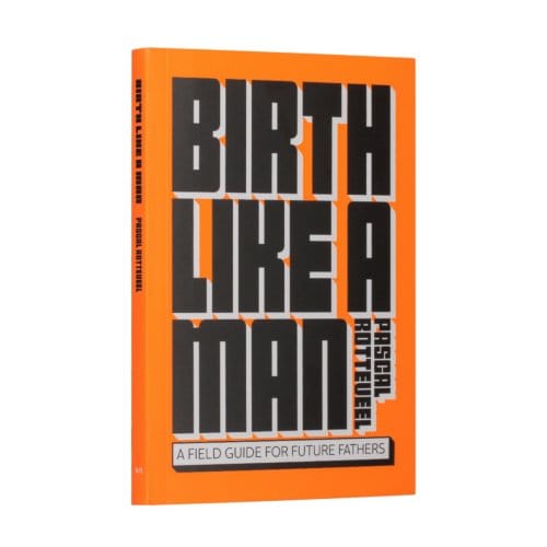Birth Like A Man - Pascal Rotteveel