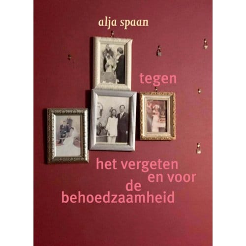 Tegen Het Vergeten En Voor De Behoedzaamheid - Alja Spaan