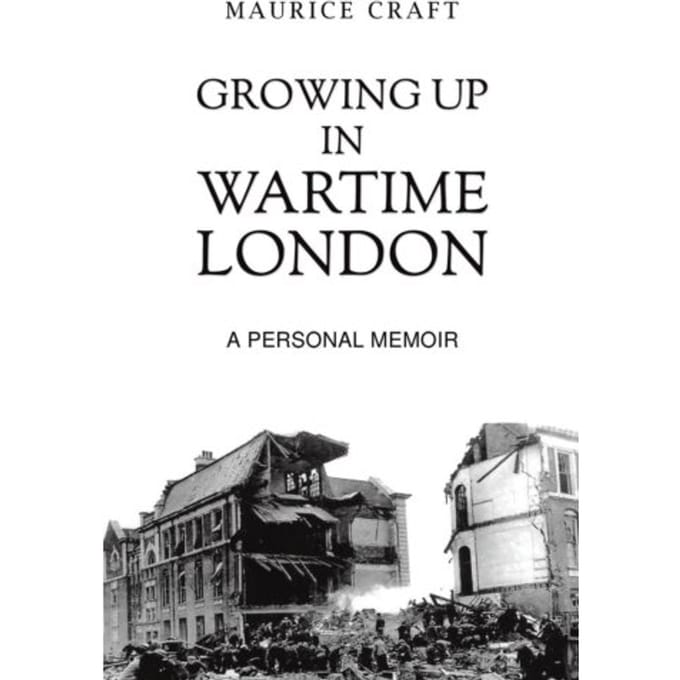 Growing Up In Wartime London - Maurice Craft