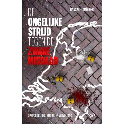 De Ongelijke Strijd Tegen De Zware Misdaad - Hans Werdmölder