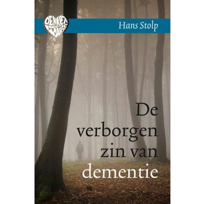 De Verborgen Zin Van Dementie - Denken Met Je Hart - Hans Stolp