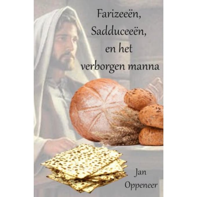 Farizeeën, Sadduceeën, En Het Verborgen Manna - Jan Oppeneer