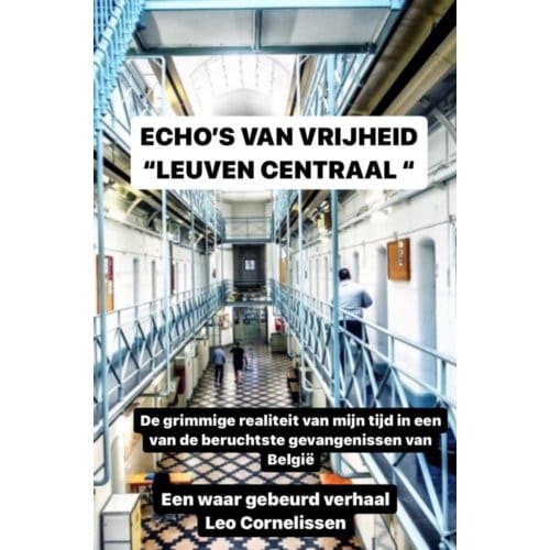 echo's Van Vrijheid: Een Hollander, Memoires Uit De Gevangenis Leuven Centraal - Leo Cornelisssen
