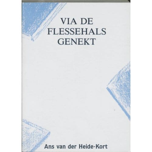 Via De Flessehals Genekt - A. van der Heide-Kort