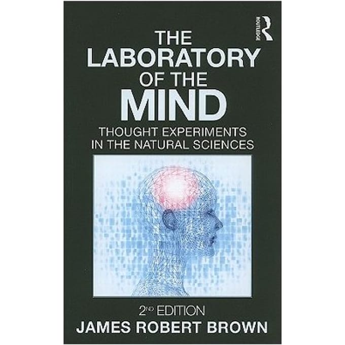 The Laboratory Of The Mind: Thought Experiments In The Natural Sciences - Brown, James Robert