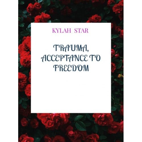 Trauma, Acceptance To Freedom - Kylah Star