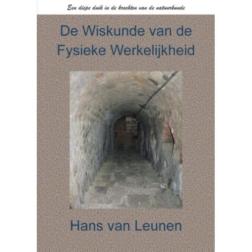 De Wiskunde Van De Fysieke Werkelijkheid - Hans Van Leunen MSc