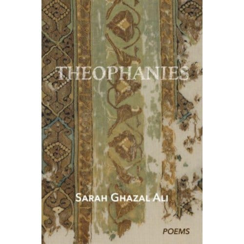 Theophanies - Sarah Ghazal Ali