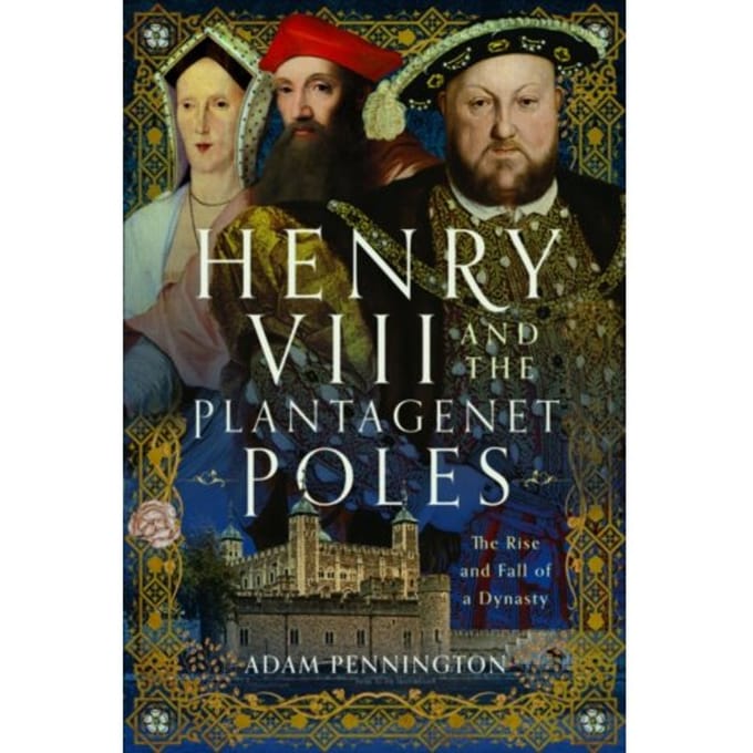 Henry Viii And The Plantagenet Poles - Adam Pennington