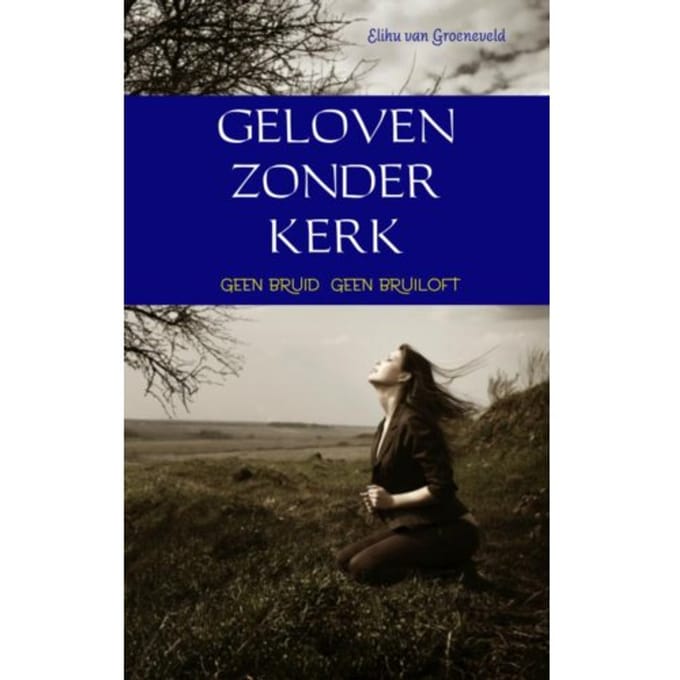 Geloven Zonder Kerk - Elihu van Groeneveld