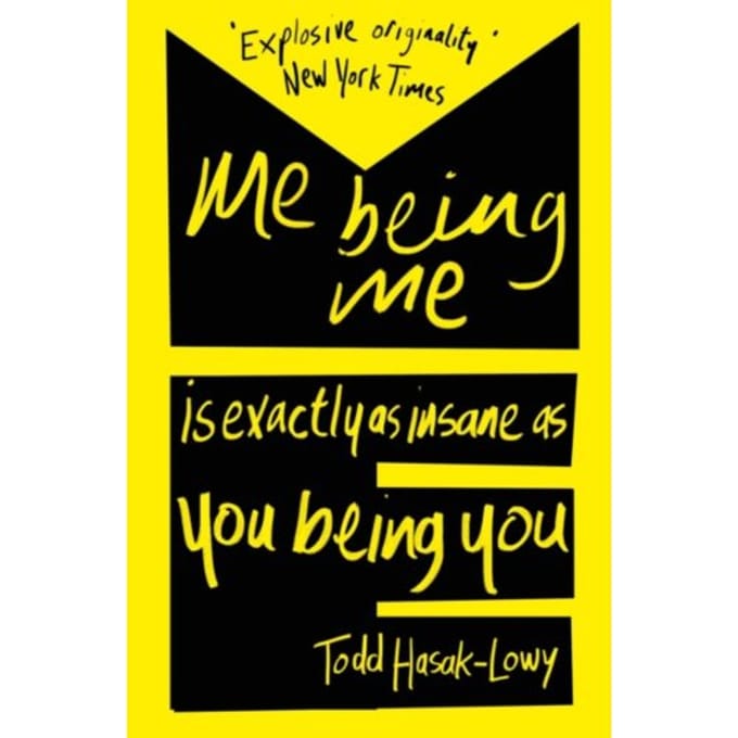 Me Being Me Is Exactly As Insane As You Being You - Todd Hasak-Lowy