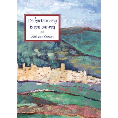 De Kortste Weg Is Een Omweg - Adri Van Oosten