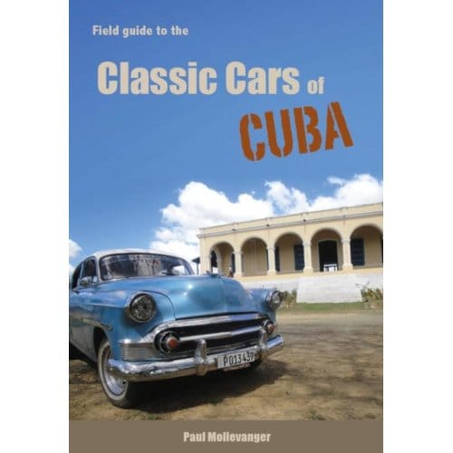Field Guide To The Classic Cars Of Cuba - Paul Mollevanger