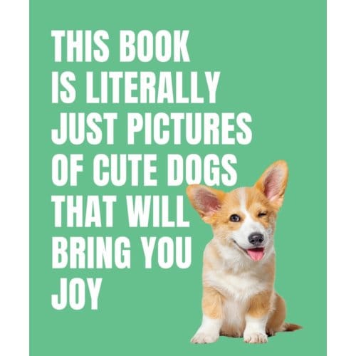 This Book Is Literally Just Cute Dogs That Will Bring You Joy - This Book Is Literally Just - Smith Street Books