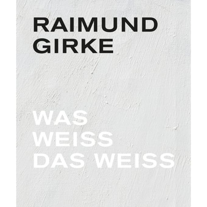 Raimund Girke. Wass Weiss Das Weiss - Florian Illies