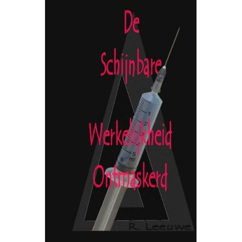 De Schijnbare Werkelijkheid Ontmaskerd - R. Leeuwe
