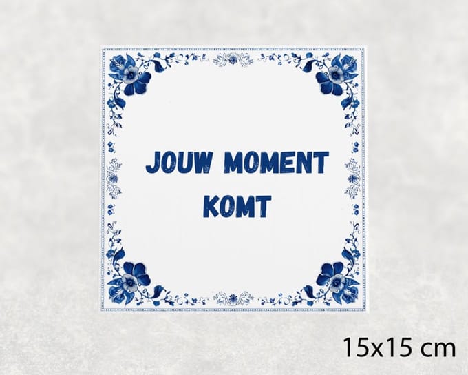 Spreuk tegel 15x15 cm Jouw moment komt