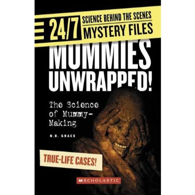 Mummies Unwrapped! (24/7: Science Behind The Scenes: Mystery Files) - N. B. Grace