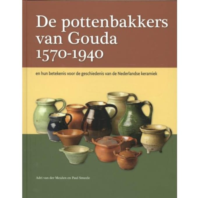 De Pottenbakkers Van Gouda 1570-1940 - Adri van der Meulen