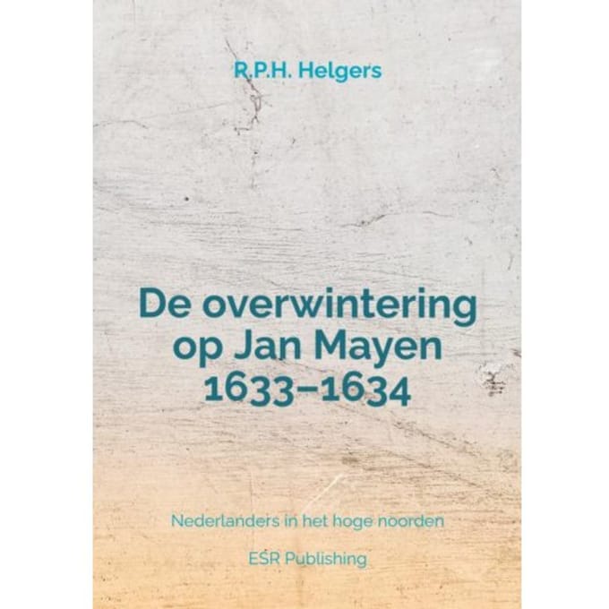 De Overwintering Op Jan Mayen 1633-1634 - R.P.H. Helgers