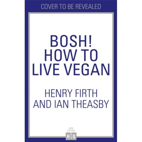 Bosh! How To Live Vegan - Henry Firth