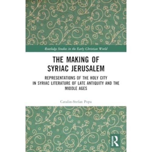 The Making Of Syriac Jerusalem - Routledge Studies In The Early Christian World - Catalin-Stefan Popa