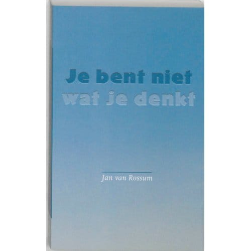 Je Bent Niet Wat Je Denkt - J. van Rossum