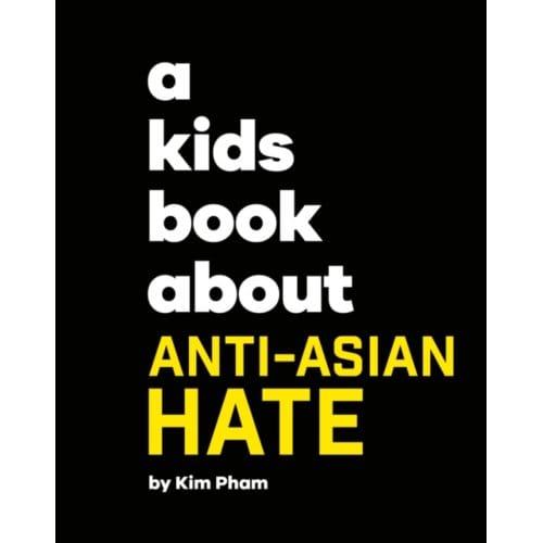A Kids Book About Anti-Asian Hate - A Kids Book - Kim Pham