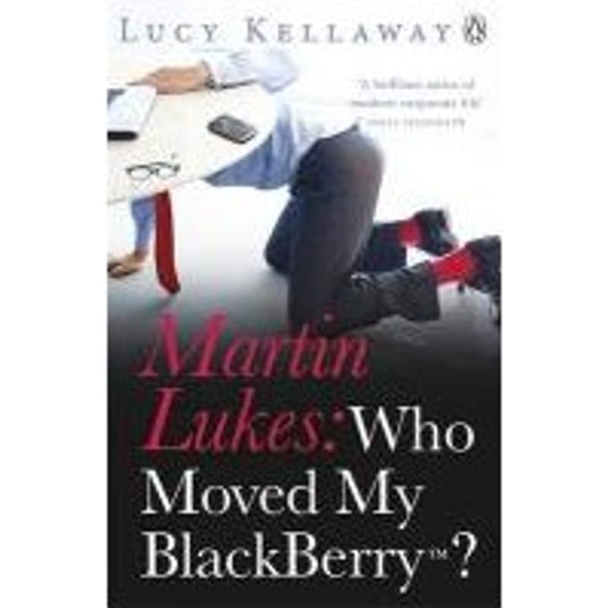 Martin Lukes: Who Moved My Blackberry? - Kellaway, Lucy