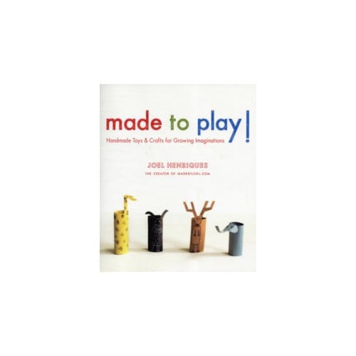 Made to Play! : Handmade Toys and Crafts for Growing Imaginations - Joel Henriques