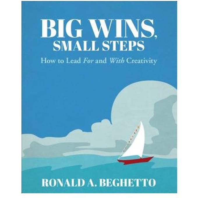 Big Wins, Small Steps: How To Lead For And With Creativity - Beghetto