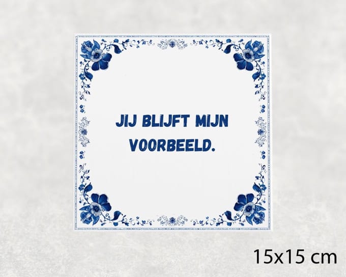 Spreuk tegel 15x15 cm Jij blijft mijn voorbeeld