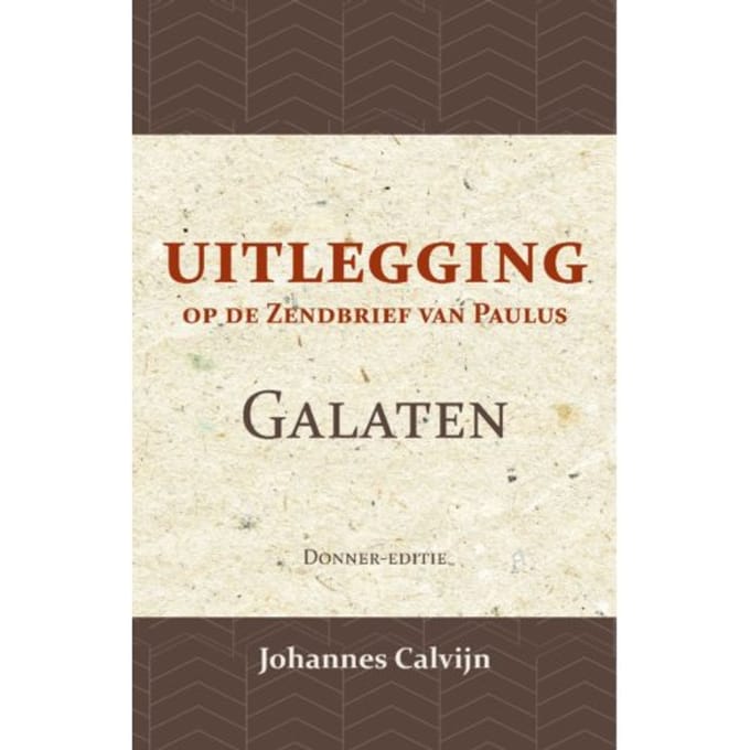 Uitlegging Op Den Zendbrief Van Paulus Aan De Galaten - J. Calvijn