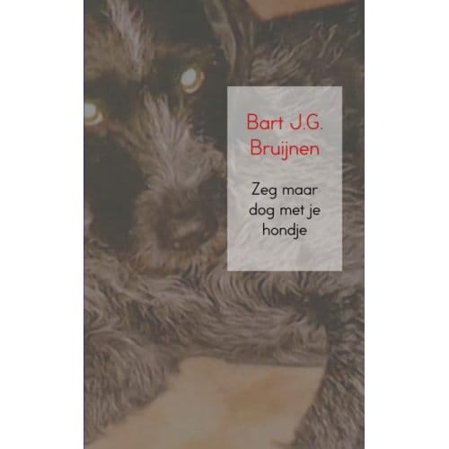 Zeg Maar Dog Met Je Hondje - Bart J.G. Bruijnen
