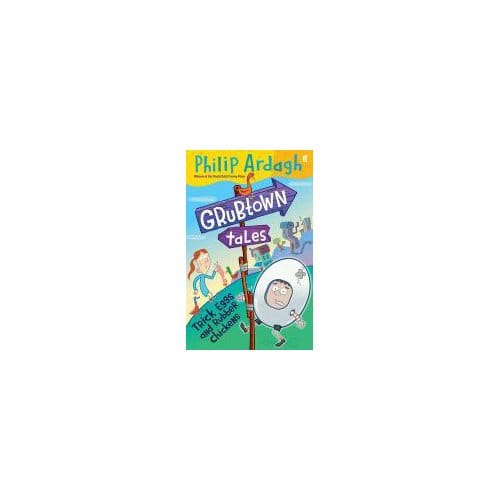 Grubtown Tales: Trick Eggs And Rubber Chickens - Philip Ardagh