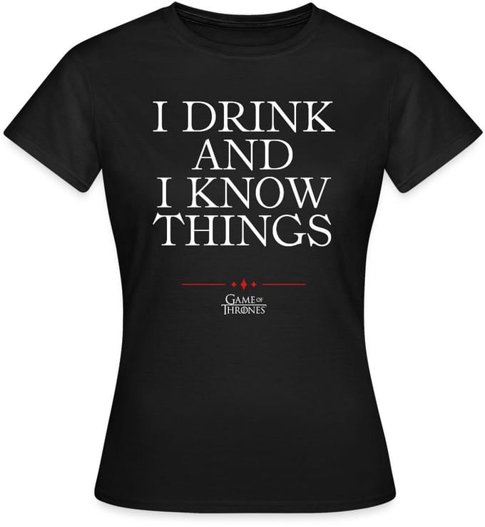 Game Of Thrones I Drink And I Know Things Citaat T-Shirt Dames