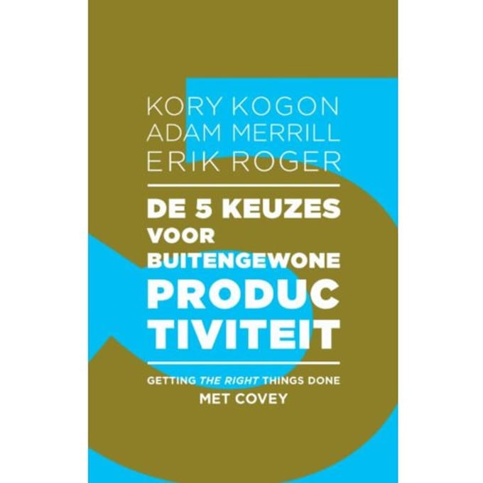 De 5 Keuzes Voor Buitengewone Productiviteit - Kory Kogon