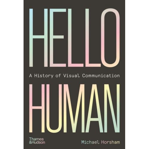 Hello Human: A History Of Visual Communication - Michael Horsham