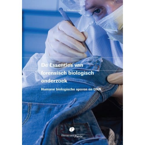 De Essenties Van Forensisch Biologisch Onderzoek - A.J. Meulenbroek