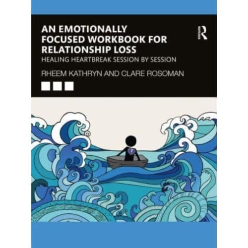 An Emotionally Focused Workbook For Relationship Loss - Rheem, Kathryn
