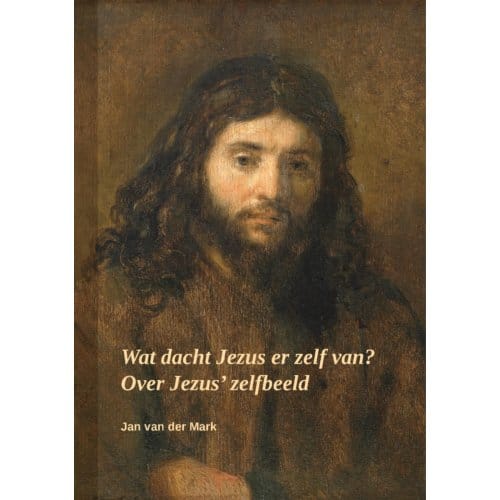 Wat Dacht Jezus Er Zelf Van? - Jan Van der Mark
