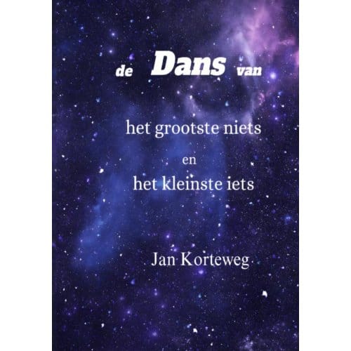 De Dans Van Het Grootste Niets En Het Kleinste Iets - Jan Korteweg