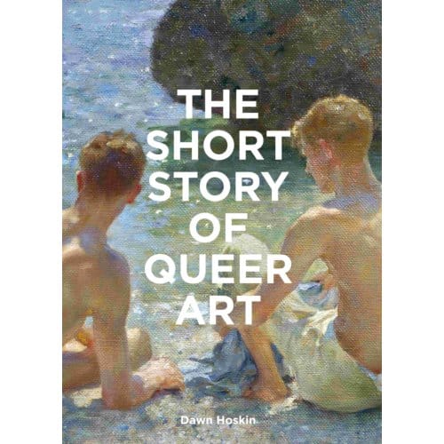 The Short Story Of Queer Art - Dawn Hoskin