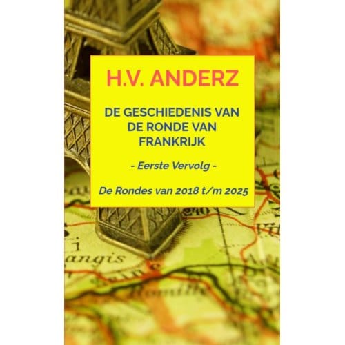 De Geschiedenis Van De Ronde Van Frankrijk - Van 2018 T/M 2025 - H.V. Anderz