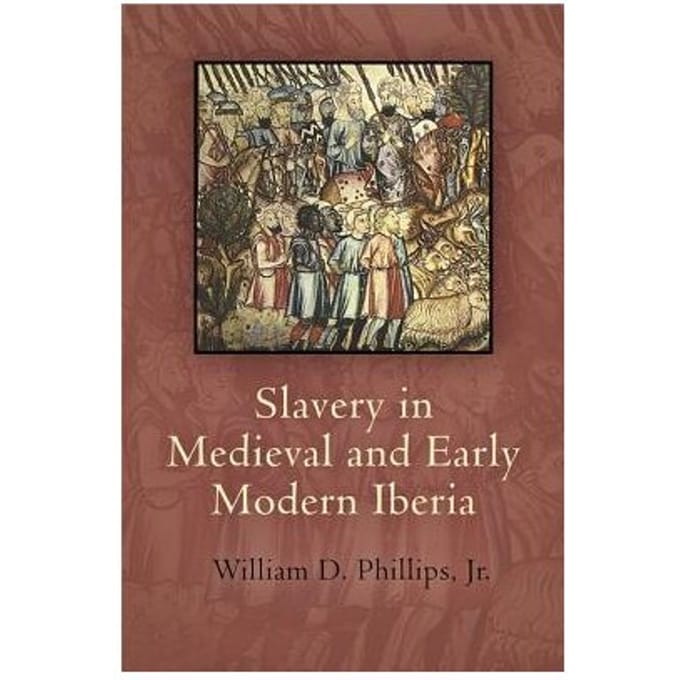 Slavery In Medieval And Early Modern Iberia - Jr., William D. Phillips