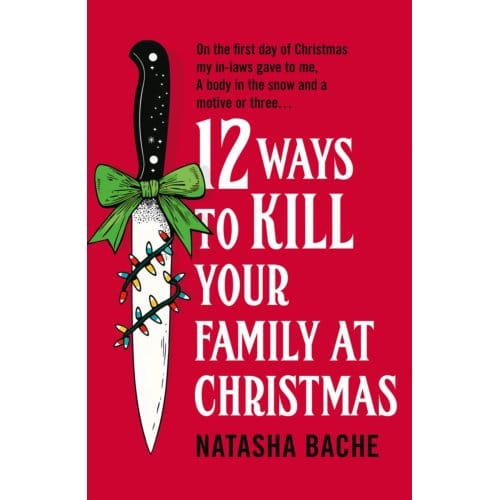 12 Ways To Kill Your Family At Christmas - Natasha Bache